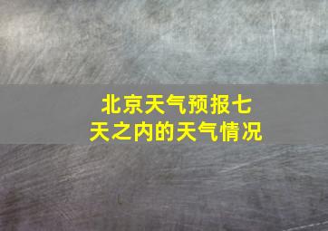 北京天气预报七天之内的天气情况