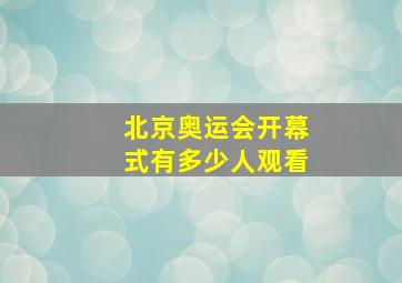 北京奥运会开幕式有多少人观看