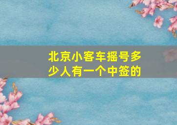 北京小客车摇号多少人有一个中签的