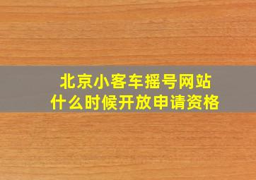 北京小客车摇号网站什么时候开放申请资格