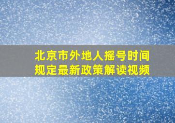 北京市外地人摇号时间规定最新政策解读视频