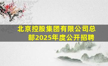 北京控股集团有限公司总部2025年度公开招聘