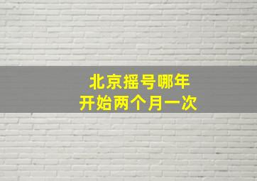 北京摇号哪年开始两个月一次