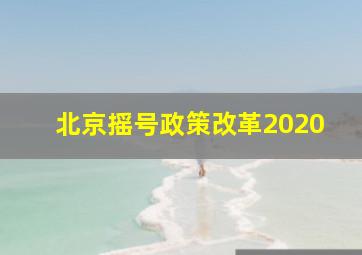 北京摇号政策改革2020