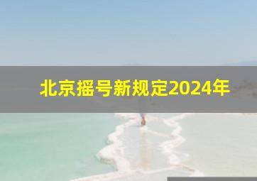 北京摇号新规定2024年