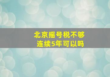 北京摇号税不够连续5年可以吗