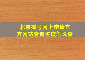 北京摇号网上申请官方网站查询进度怎么查