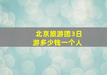 北京旅游团3日游多少钱一个人