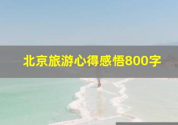 北京旅游心得感悟800字