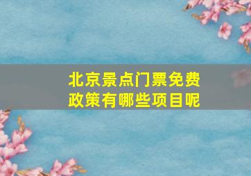 北京景点门票免费政策有哪些项目呢