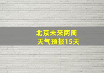 北京未来两周天气预报15天