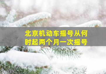 北京机动车摇号从何时起两个月一次摇号