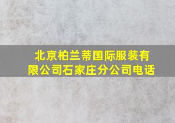 北京柏兰蒂国际服装有限公司石家庄分公司电话