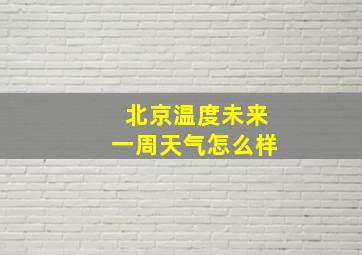 北京温度未来一周天气怎么样