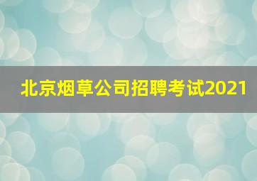 北京烟草公司招聘考试2021