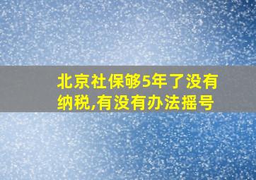 北京社保够5年了没有纳税,有没有办法摇号