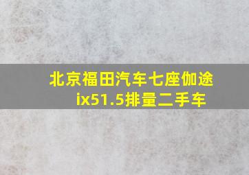 北京福田汽车七座伽途ix51.5排量二手车