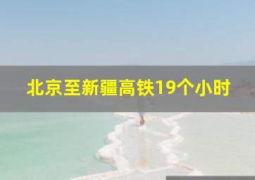 北京至新疆高铁19个小时