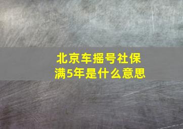 北京车摇号社保满5年是什么意思