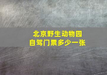 北京野生动物园自驾门票多少一张