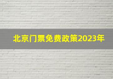 北京门票免费政策2023年