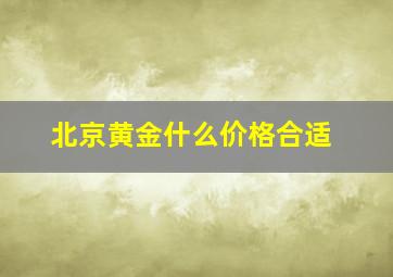 北京黄金什么价格合适