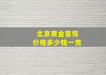 北京黄金首饰价格多少钱一克