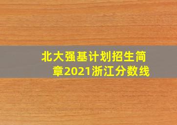 北大强基计划招生简章2021浙江分数线