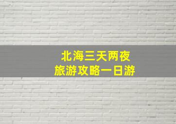 北海三天两夜旅游攻略一日游