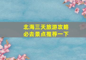 北海三天旅游攻略必去景点推荐一下