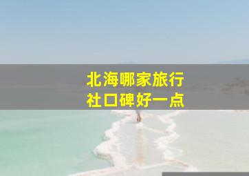 北海哪家旅行社口碑好一点