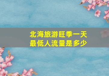 北海旅游旺季一天最低人流量是多少