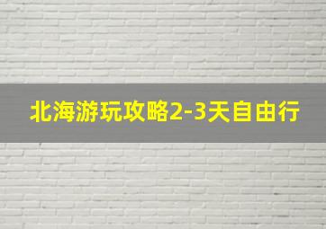 北海游玩攻略2-3天自由行