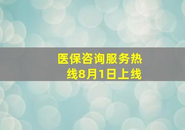 医保咨询服务热线8月1日上线