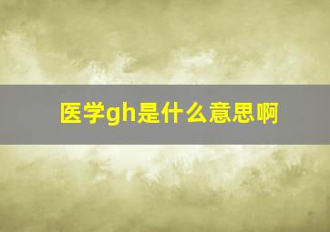 医学gh是什么意思啊