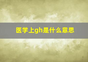 医学上gh是什么意思