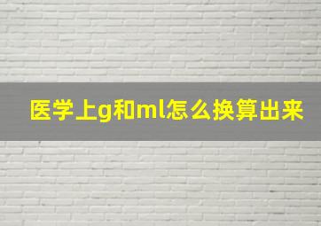 医学上g和ml怎么换算出来