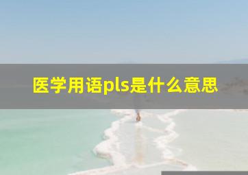 医学用语pls是什么意思