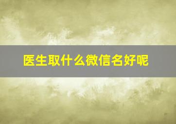 医生取什么微信名好呢