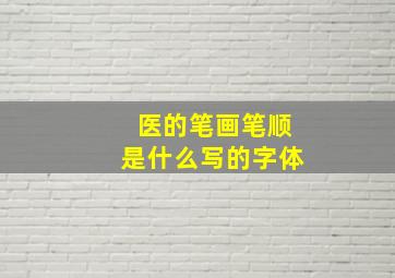 医的笔画笔顺是什么写的字体