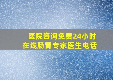 医院咨询免费24小时在线肠胃专家医生电话