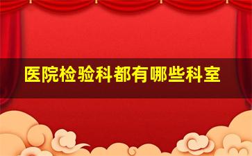 医院检验科都有哪些科室