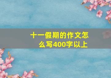 十一假期的作文怎么写400字以上