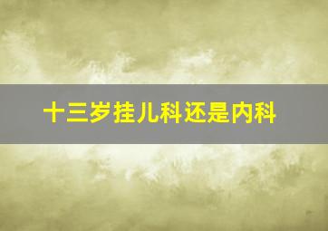 十三岁挂儿科还是内科