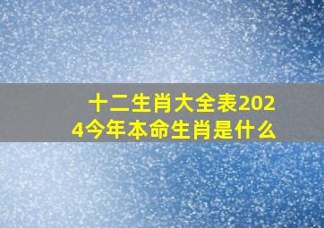 十二生肖大全表2024今年本命生肖是什么