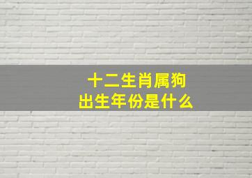 十二生肖属狗出生年份是什么