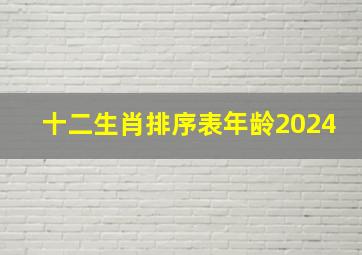 十二生肖排序表年龄2024