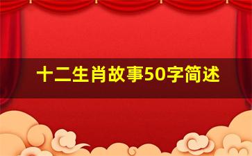 十二生肖故事50字简述