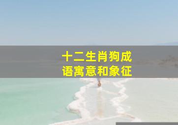 十二生肖狗成语寓意和象征