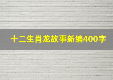 十二生肖龙故事新编400字